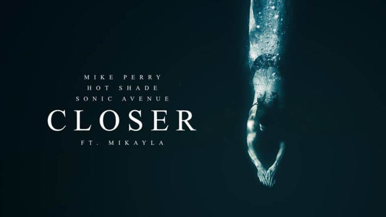 SONG: Mike Perry, Sonic Avenue & Hot Shade feat. Mikayla – ‘Closer’.